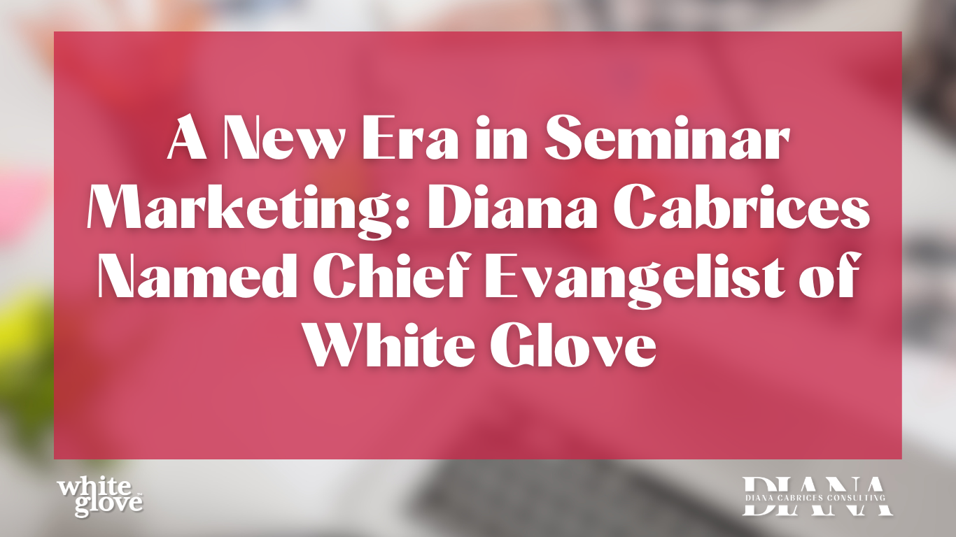 A New Era in Seminar Marketing: Diana Cabrices Named Chief Evangelist of White Glove